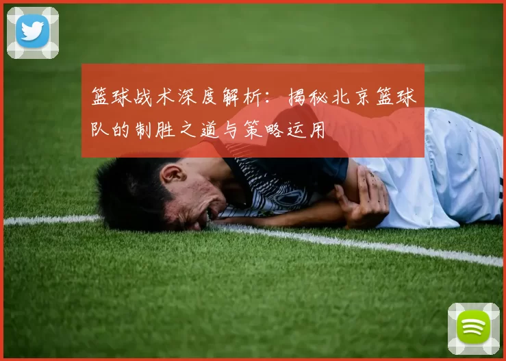 篮球战术深度解析：揭秘北京篮球队的制胜之道与策略运用