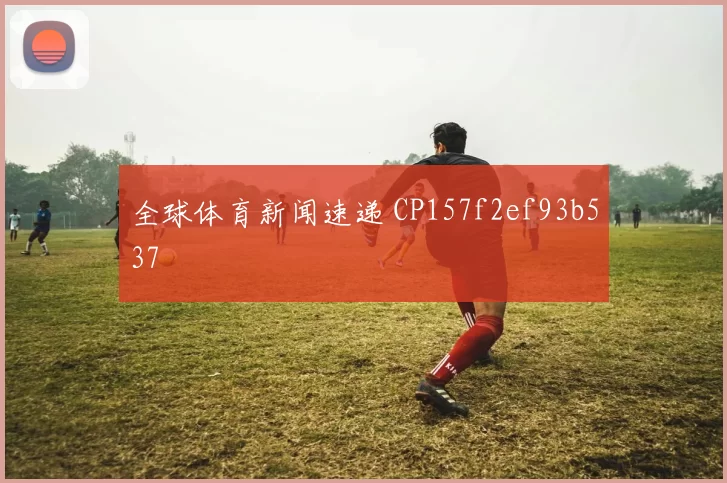 全球体育新闻速递 CP157f2ef93b537