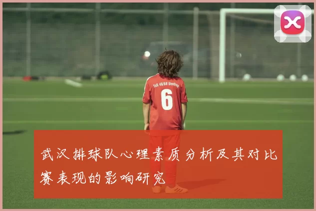 武汉排球队心理素质分析及其对比赛表现的影响研究