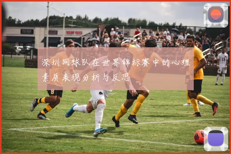 深圳网球队在世界锦标赛中的心理素质表现分析与反思