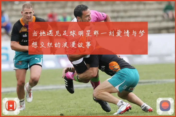 当她遇见足球明星那一刻爱情与梦想交织的浪漫故事