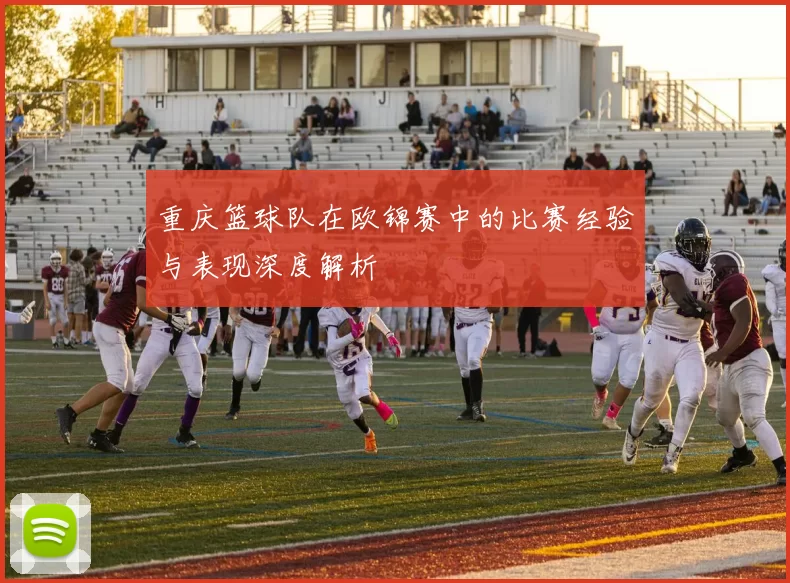重庆篮球队在欧锦赛中的比赛经验与表现深度解析