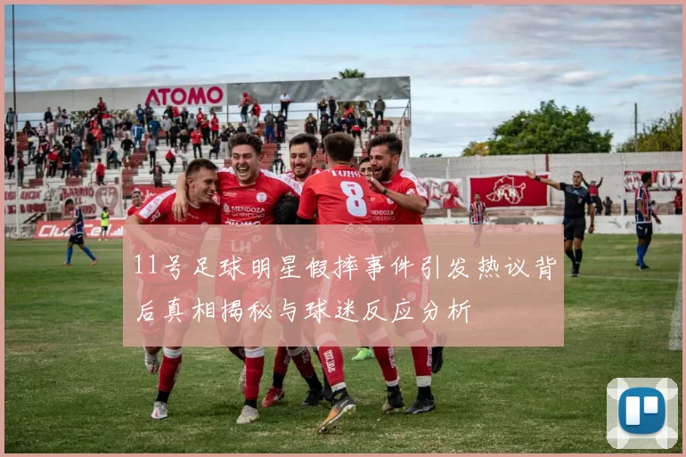 11号足球明星假摔事件引发热议背后真相揭秘与球迷反应分析